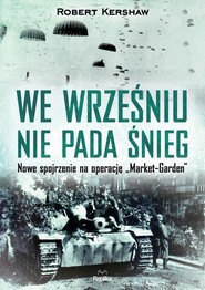 We wrześniu nie pada śnieg Nowe spojrzenie na operację „Market Garden”
