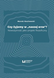 Czy żyjemy w naszej erze Nowożytność jako projekt filozoficzny