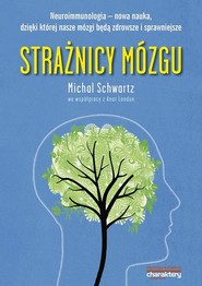 Strażnicy mózgu Neuroimmunologia nowa nauka dzięki której nasze mózgi będą zdrowsze i sprawniejsze