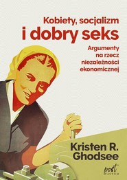 Kobiety socjalizm i dobry seks Argumenty na rzecz niezależności ekonomicznej