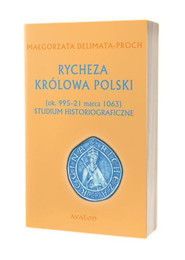 Rycheza Królowa Polski ok. 995-21 marca 1063 Studium historiograficzne