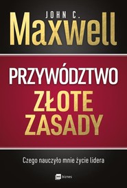 Przywództwo Złote zasady Czego nauczyło mnie życie lidera