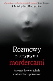 Rozmowy z seryjnymi mordercami Mrożące krew w żyłach studium zwyrodnialców