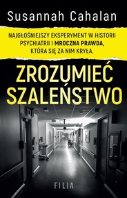 Zrozumieć szaleństwo Najgłośniejszy eksperyment w historii psychiatrii i mroczna prawda, która się za nim kryła.