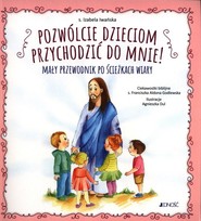 Pozwólcie dzieciom przychodzić do mnie! Mały przewodnik po ścieżkach wiary
