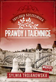 Prawdy i tajemnice. Trylogia szczecińska. Tom 2 (Duże Litery)