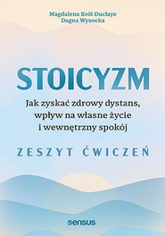 Stoicyzm. Jak zyskać zdrowy dystans, wpływ na własne życie i wewnętrzny spokój. Zeszyt ćwiczeń
