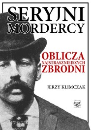 Seryjni mordercy. Oblicza najstraszniejszych zbrodni