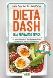Dieta DASH dla zdrowego serca. 100 prostych i szybkich dań, aby trwale obniżyć ciśnienie krwi i poprawić zdrowie serca