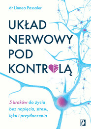 Układ nerwowy pod kontrolą. 5 kroków do życia bez napięcia, stresu, lęku i przytłoczenia