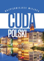 Cuda Polski. Najpiękniejsze miejsca. Podróże Marzeń