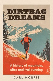 Dirtbag Dreams. A History of Mountain, Ultra and Trail Running