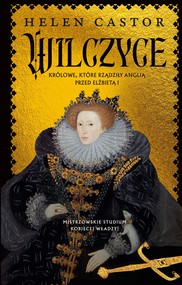 Wilczyce. Królowe, które rządziły Anglią przed Elżbietą I