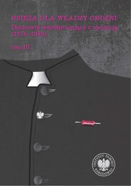 Księża dla władzy groźni. Duchowni współpracujący z opozycją (1976-1989). Tom III