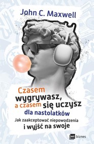 Czasem wygrywasz, a czasem się uczysz! Dla nastolatków Jak zaakceptować niepowodzenia i wyjść na swoje