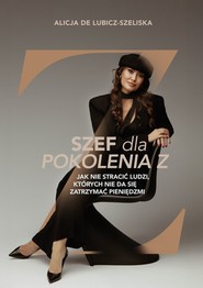 Szef dla pokolenia Z, czyli jak nie stracić ludzi, których nie da się zatrzymać pieniędzmi?