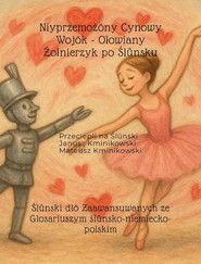 Niyprzemożōny Cynowy Wojōk - Ołowiany Żołnierzyk po Ślůnsku. Ślůnski dlō Zaawansuwanych ze Glosariuszym ślůnsko-niemiecko-polskim