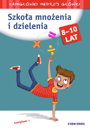 Szkoła mnożenia i dzielenia. Łamigłówki mądrej główki