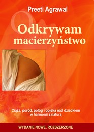 Odkrywam macierzyństwo. Ciąża, poród, połóg i opieka nad dzieckiem w harmonii z naturą