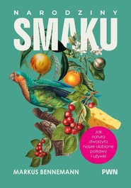 Narodziny smaku Jak natura stworzyła nasze ulubione potrawy i używki