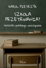 Szkoła przetrwania? Notatki polskiego nauczyciela
