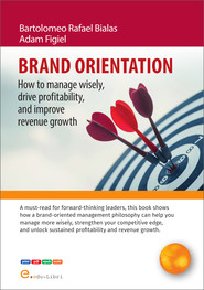 BRAND ORIENTATION: How To Manage Wisely, Drive Profitability, And Improve Revenue Growth