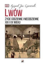 Lwów. Życie codzienne i niecodzienne XIX i XX wieku wyd. 3