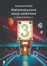 Matematyczne stacje zadaniowe w szkole średniej część  3