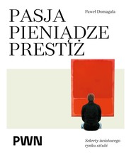 Pasja pieniądze prestiż. Sekrety światowego rynku sztuki