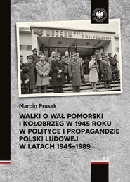 Walki o Wał Pomorski i Kołobrzeg w 1945 roku w polityce i propagandzie Polski Ludowej w latach 1945–1989