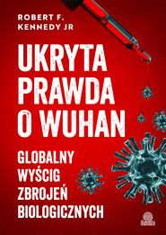 Ukryta prawda o Wuhan. Globalny wyścig zbrojeń biologicznych