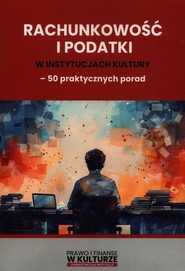 Rachunkowość i podatki w instytucjach kultury 50 praktycznych porad