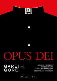 Opus Dei. Brudne pieniądze, handel ludźmi i skrajnie prawicowa organizacja kościelna