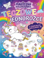 Tęczowe jednorożce (z piankowymi naklejkami 3D). Magiczna kolorowanka