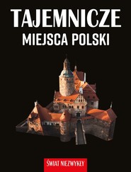 Tajemnicze miejsca Polski. Świat niezwykły