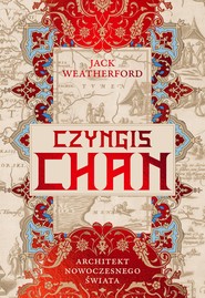 Czyngis-chan. Architekt nowoczesnego świata