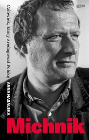 Michnik. Człowiek, który zredagował Polskę