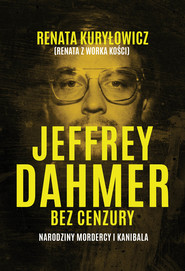 Jeffrey Dahmer bez cenzury. Narodziny mordercy i kanibala