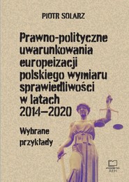 Prawno-polityczne uwarunkowania europeizacji polskiego wymiaru sprawiedliwości w latach 2014-2020. Wybrane przykłady