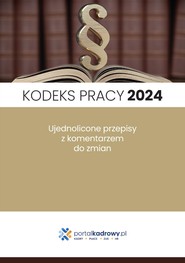 Kodeks pracy 2024. Ujednolicone przepisy z komentarzem do zmian. Stan prawny styczeń 2024
