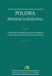 Polowa produkcja roślinna. T. 2. Technologie produkcji surowców roślinnych. Cz. I–III. Technologie uprawy roślin zbożowych. Technologie uprawy roślin okopowych. Technologie uprawy roślin bobowatych grubonasiennych (strączkowych)