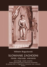 Słowianie Zachodni: dzieje, obyczaje, wierzenia, tom drugi, część czwarta: Dzieje Słowiańszczyzny północno-zachodniej do połowy XIII wieku. Pogaństwo: wierzenia, kult, obrzędy. Sztuka