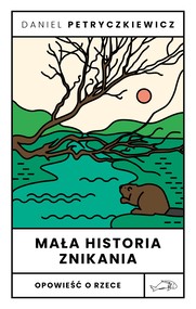 Mała historia znikania. Opowieść o Rzece