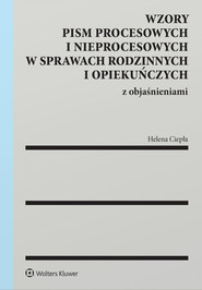 Wzory pism procesowych i nieprocesowych w sprawach rodzinnych i opiekuńczych z objaśnieniami