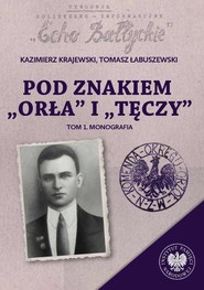 Pod znakiem „Orła” i „Tęczy”. Trzy komendy XVI Okręgu Narodowego Zjednoczenia Wojskowego na północnym Mazowszu. Tom 1: Monografia