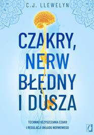 Czakry, nerw błędny i dusza Techniki oczyszczania czakr i regulacji układu nerwowego