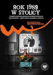 "Rok 1989 w stolicy " "Początek transformacji ustrojowej w perspektywie Warszawy i jej mieszkańców – aspekty społeczne, gospodarcze i polityczne "