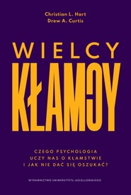 Wielcy kłamcy. Czego psychologia uczy nas o kłamstwie i jak nie dać się oszukać?