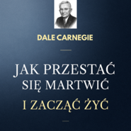 Jak przestać się martwić i zacząć żyć