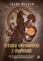 Sztuka obcowania z duchami Jak słyszeć, rozmawiać i działać z istotami nadprzyrodzonymi